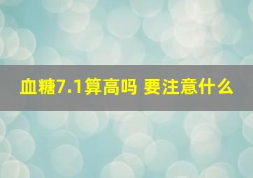 血糖7.1算高吗 要注意什么